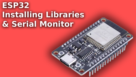 ESP32 Installing Libraries & Serial Monitor